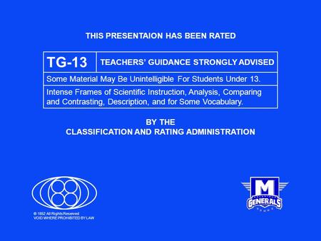 THIS PRESENTAION HAS BEEN RATED BY THE CLASSIFICATION AND RATING ADMINISTRATION TG-13 TEACHERS’ GUIDANCE STRONGLY ADVISED Some Material May Be Unintelligible.