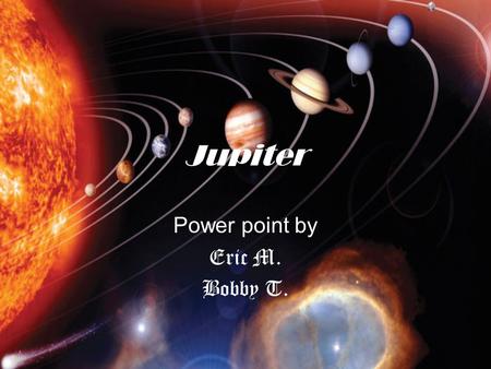 Jupiter Power point by Eric M. Bobby T.. Temperature Jupiter – 250°F below freezing – More than 50,000°F Earth -127°F to 136°F.
