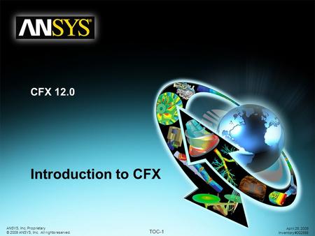TOC-1 ANSYS, Inc. Proprietary © 2009 ANSYS, Inc. All rights reserved. April 28, 2009 Inventory #002598 CFX 12.0 Introduction to CFX.