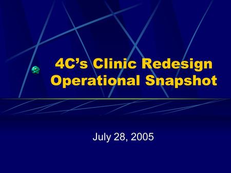 4C’s Clinic Redesign Operational Snapshot July 28, 2005.