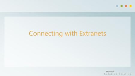 Solution Briefing Connecting with Extranets. Solution Briefing Why SharePoint 2010? What are the value adds in extranet deployments?