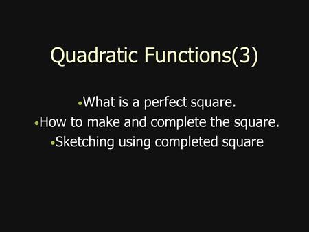 Quadratic Functions(3) What is a perfect square. What is a perfect square. How to make and complete the square. How to make and complete the square. Sketching.