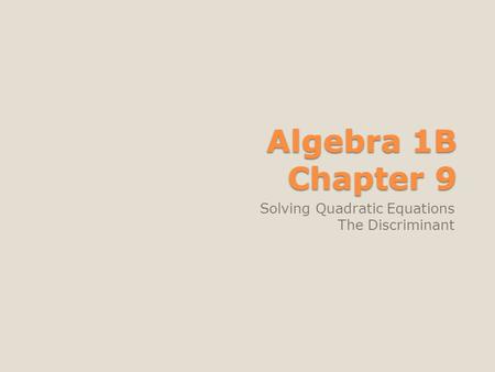 Algebra 1B Chapter 9 Solving Quadratic Equations The Discriminant.