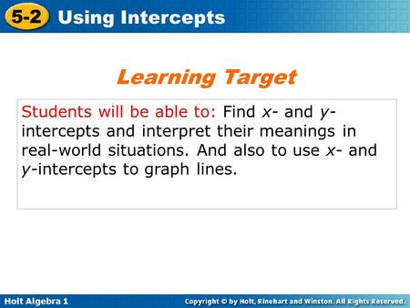 Learning Target Students will be able to: Find x- and y-intercepts and interpret their meanings in real-world situations. And also to use x- and y-intercepts.