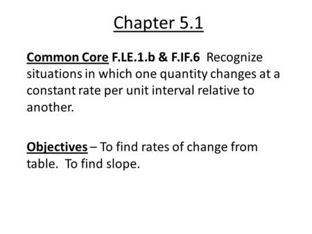 Chapter 5.1 Common Core F.LE.1.b & F.IF.6 Recognize situations in which one quantity changes at a constant rate per unit interval relative to another.