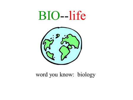 BIO--life word you know: biology. biopsy (n)— a seeing of live tissues; the examination of tissues removed from the living body “The biopsy revealed that.
