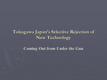 Tokugawa Japan’s Selective Rejection of New Technology Coming Out from Under the Gun.