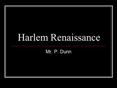 Harlem Renaissance Mr. P. Dunn.