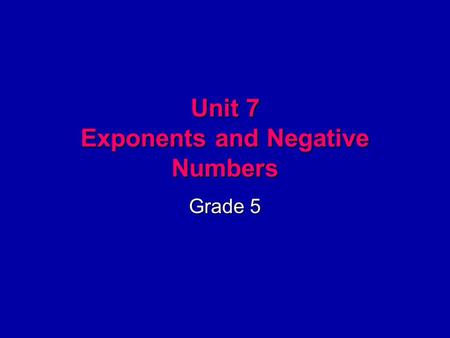Unit 7 Exponents and Negative Numbers Grade 5. 7.1 Exponential Notation  Complete the Math Message problem at the top of journal page 209.