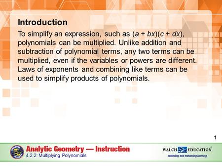 Introduction To simplify an expression, such as (a + bx)(c + dx), polynomials can be multiplied. Unlike addition and subtraction of polynomial terms, any.