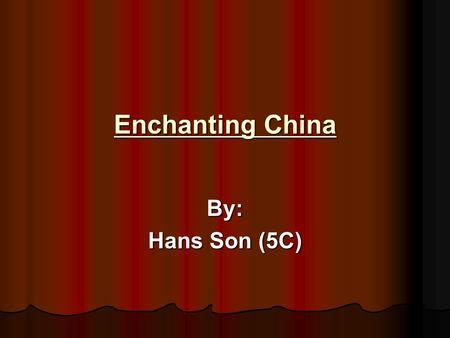 Enchanting China By: Hans Son (5C). Important and Exciting Facts on China China is located in East Asia (as you all probably know...). You can see where.