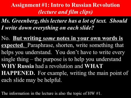 Assignment #1: Intro to Russian Revolution (lecture and film clips) Ms. Greenberg, this lecture has a lot of text. Should I write down everything on each.