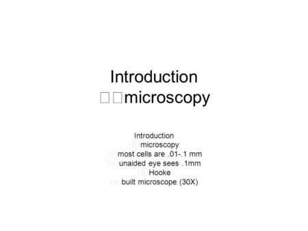 Introduction microscopy Introduction microscopy most cells are.01-.1 mm unaided eye sees.1mm Hooke built microscope (30X)