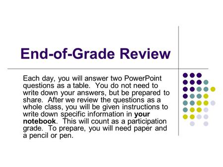 End-of-Grade Review Each day, you will answer two PowerPoint questions as a table. You do not need to write down your answers, but be prepared to share.