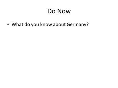 Do Now What do you know about Germany?. What you should know by the end of this lesson. 1. Know the basic facts about Germany and the German language.