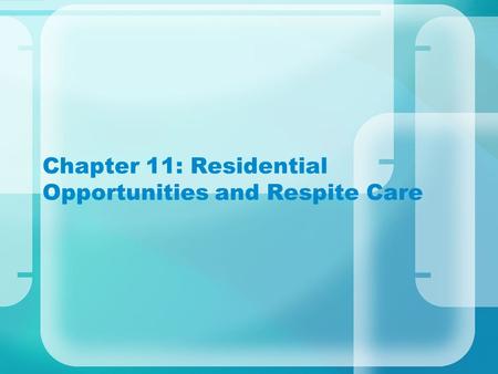 Chapter 11: Residential Opportunities and Respite Care.