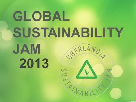 GLOBAL SUSTAINABILITY JAM 2013. coletivo diego lino Directed by: Organizers:
