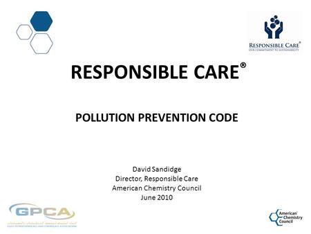 RESPONSIBLE CARE ® POLLUTION PREVENTION CODE David Sandidge Director, Responsible Care American Chemistry Council June 2010.