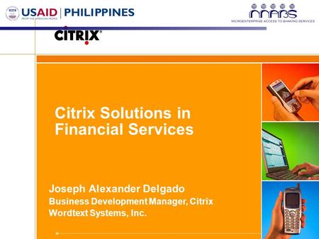 Citrix Solutions in Financial Services Joseph Alexander Delgado Business Development Manager, Citrix Wordtext Systems, Inc.