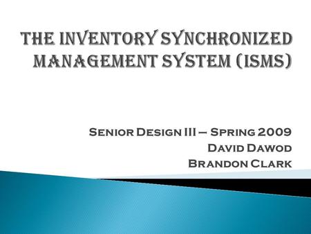 Senior Design III – Spring 2009 David Dawod Brandon Clark.