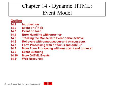  2004 Prentice Hall, Inc. All rights reserved. Chapter 14 - Dynamic HTML: Event Model Outline 14.1 Introduction 14.2 Event onclick 14.3 Event onload 14.4.