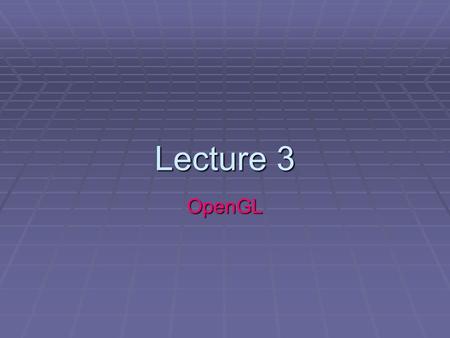 Lecture 3 OpenGL.