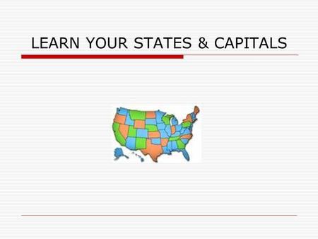 LEARN YOUR STATES & CAPITALS Click to begin 1.Name the state 2.Name the capital.