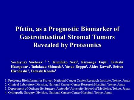Pfetin, as a Prognostic Biomarker of Gastrointestinal Stromal Tumors Revealed by Proteomics Yoshiyuki Suehara 1 3 4, Kunihiko Seki 2, Kiyonaga Fujii 1,