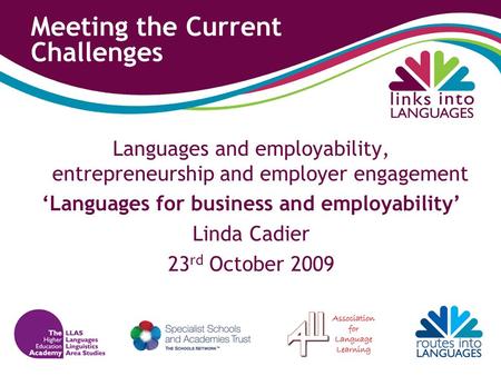Meeting the Current Challenges Languages and employability, entrepreneurship and employer engagement ‘Languages for business and employability’ Linda Cadier.