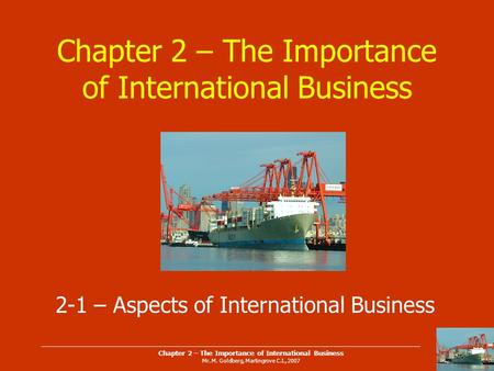Chapter 2 – The Importance of International Business Mr. M. Goldberg, Martingrove C.I., 2007 Chapter 2 – The Importance of International Business 2-1 –
