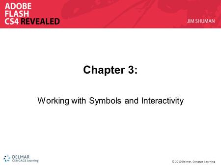 © 2010 Delmar, Cengage Learning Chapter 3: Working with Symbols and Interactivity.