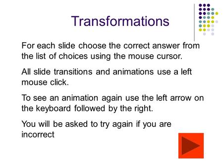 Transformations For each slide choose the correct answer from the list of choices using the mouse cursor. All slide transitions and animations use a left.