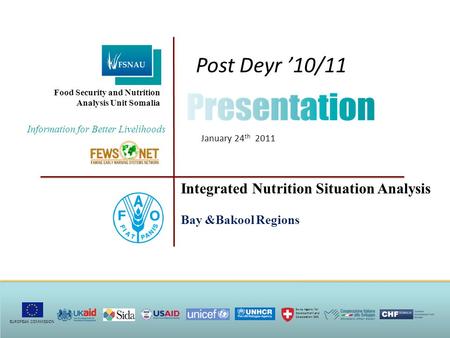 Post Deyr ’10/11 January 24 th 2011 Integrated Nutrition Situation Analysis Bay &Bakool Regions Information for Better Livelihoods Food Security and Nutrition.