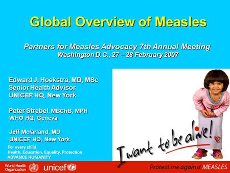 Edward J. Hoekstra, MD, MSc Edward J. Hoekstra, MD, MSc Senior Health Advisor Senior Health Advisor UNICEF HQ, New York UNICEF HQ, New York Peter Strebel,