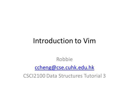 Introduction to Vim Robbie CSCI2100 Data Structures Tutorial 3.
