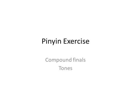 Pinyin Exercise Compound finals Tones.