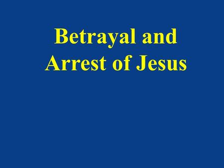 Betrayal and Arrest of Jesus. Introduction Have you ever felt like someone betrayed you? Think how it would hurt to be betrayed by a friend.