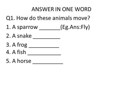ANSWER IN ONE WORD Q1. How do these animals move?