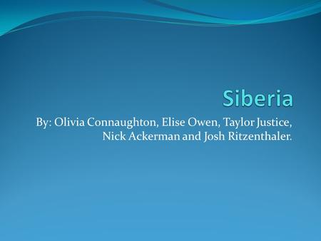 By: Olivia Connaughton, Elise Owen, Taylor Justice, Nick Ackerman and Josh Ritzenthaler.