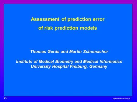 D:/rg/folien/ms/ms-USA-040511.ppt F 1 Assessment of prediction error of risk prediction models Thomas Gerds and Martin Schumacher Institute of Medical.