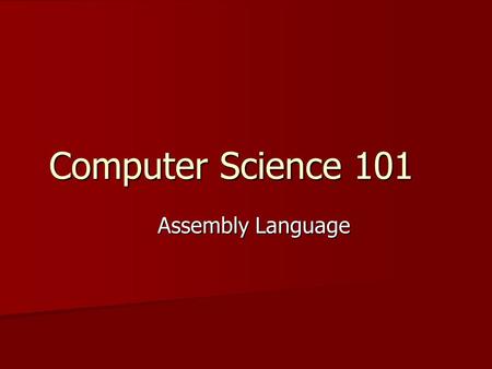 Computer Science 101 Assembly Language. Problems with Machine Language Uses binary - No English-like words to make it more readable Uses binary - No English-like.