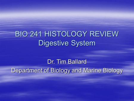 BIO 241 HISTOLOGY REVIEW Digestive System Dr. Tim Ballard Department of Biology and Marine Biology.