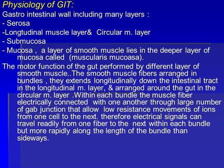 Physiology of GIT: Gastro intestinal wall including many layers : - Serosa -Longtudinal muscle layer& Circular m. layer - Submucosa - Mucosa, a layer of.
