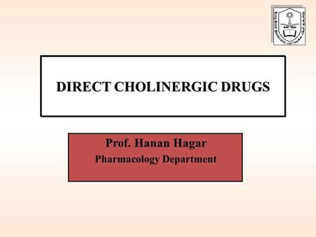 DIRECT CHOLINERGIC DRUGS Prof. Hanan Hagar Pharmacology Department.