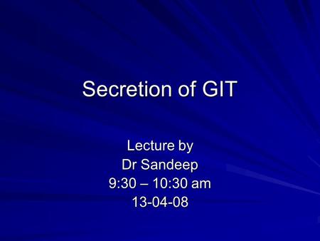 Secretion of GIT Lecture by Dr Sandeep 9:30 – 10:30 am 13-04-08.