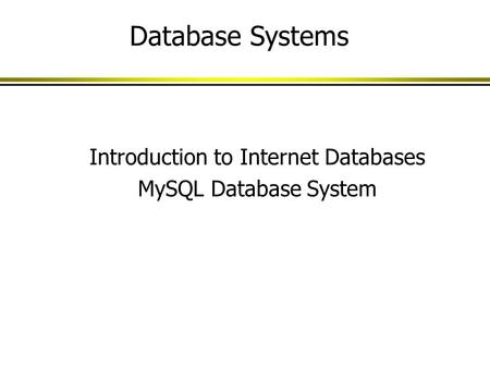 Introduction to Internet Databases MySQL Database System Database Systems.