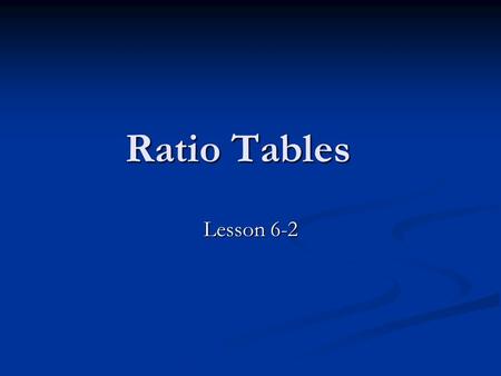 Ratio Tables Lesson 6-2.