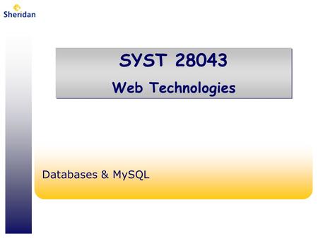 SYST 28043 Web Technologies SYST 28043 Web Technologies Databases & MySQL.