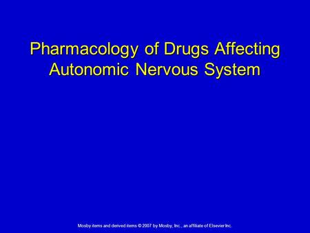 Mosby items and derived items © 2007 by Mosby, Inc., an affiliate of Elsevier Inc. Pharmacology of Drugs Affecting Autonomic Nervous System.