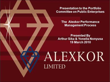 Presentation to the Portfolio Committee on Public Enterprises The Alexkor Performance Management Process Presented By Arthur Sika & Yonella Nonyusa 19.